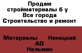 Продам стройматериалы б/у - Все города Строительство и ремонт » Материалы   . Ненецкий АО,Нельмин Нос п.